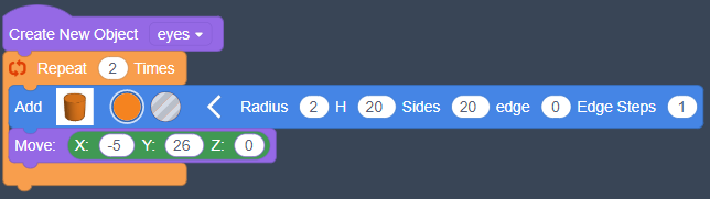 Create New Object eyes; Repeat 2 Times; Add Cylinder Radius(2); Move X(-5), Y(26); end of repeat loop